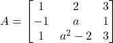 A = \begin{bmatrix} 1 & 2 & 3 \\ -1 & a & 1 \\ 1 & a^2-2 & 3 \end{bmatrix}