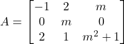 A = \begin{bmatrix} -1 & 2 & m \\ 0 & m & 0 \\ 2 & 1 & m^2+1 \end{bmatrix}