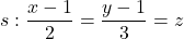 s: \dfrac{x-1}{2}=\dfrac{y-1}{3}=z