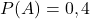 P(A) = 0,4
