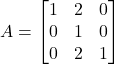 A = \begin{bmatrix} 1 & 2 & 0 \\ 0 & 1 & 0 \\ 0 & 2 & 1 \end{bmatrix}