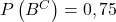 P\left(B^C\right) = 0,75