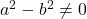 a^2-b^2 \neq 0
