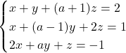 \begin{cases} x+y+(a + 1)z = 2 \\ x + (a -1)y + 2z = 1 \\ 2x + a y  + z = -1 \end{cases}