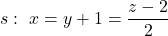 s:\ x=y+1 = \dfrac{z-2}{2}