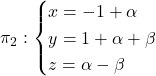 \pi_2: \begin{cases} x=-1+\alpha \\ y = 1+\alpha+\beta \\ z=\alpha-\beta \end{cases}