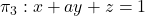 \pi_3: x+ay+z = 1