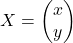 X = \begin{pmatrix} x \\ y \end{pmatrix}