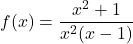 f(x) = \dfrac{x^2+1}{x^2(x-1)}