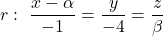 r: \ \dfrac{x-\alpha}{-1} = \dfrac{y}{-4} = \dfrac{z}{\beta}