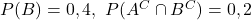 P(B) = 0,4,\ P(A^C \cap B^C) = 0,2