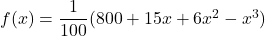 f(x) = \dfrac{1}{100} (800 + 15x + 6x^2 - x^3)