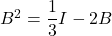 B^2 = \dfrac{1}{3}I - 2B