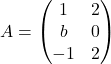 A = \begin{pmatrix} 1 & 2 \\ b & 0 \\ -1 & 2 \end{pmatrix}