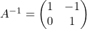A^{-1} = \begin{pmatrix} 1 & -1 \\ 0 & 1 \end{pmatrix}