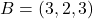 B = (3,2,3)