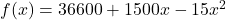 f(x) = 36600 + 1500 x - 15 x^2