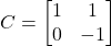 C = \begin{bmatrix} 1 & 1  \\ 0 & -1 \end{bmatrix}