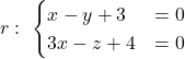 r: \ \begin{cases} x-y+3 &= 0 \\ 3x-z+4 &= 0 \end{cases}