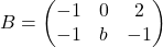 B = \begin{pmatrix} -1 & 0 & 2 \\ -1 & b & -1 \end{pmatrix}