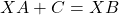 XA + C = X B
