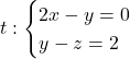 t: \begin{cases} 2x-y = 0 \\ y-z = 2 \end{cases}