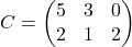 C = \begin{pmatrix} 5 &     3 & 0 \\ 2 & 1 & 2 \end{pmatrix}