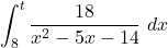 \displaystyle \int_ 8^t{ \dfrac{18}{x^2-5x-14} \ dx }