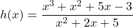 h(x) = \dfrac{x^3+x^2+5x-3}{x^2+2x+5}