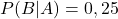 P(B|A) = 0,25
