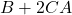 B + 2CA