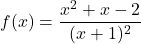 f(x) = \dfrac{x^2+x-2}{(x+1)^2}