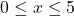 0 \leq x \leq 5