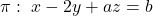 \pi:\ x-2y+az=b