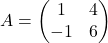 A = \begin{pmatrix} 1 & 4 \\ -1 & 6 \end{pmatrix}